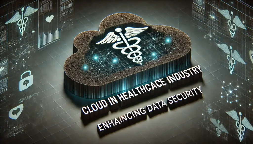 Cloud in Healthcare Industry: Enhancing Data Security